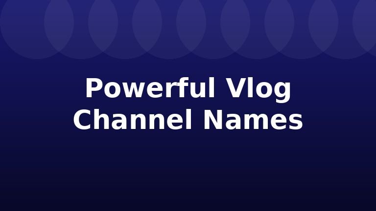 Powerful Vlog Channel Names