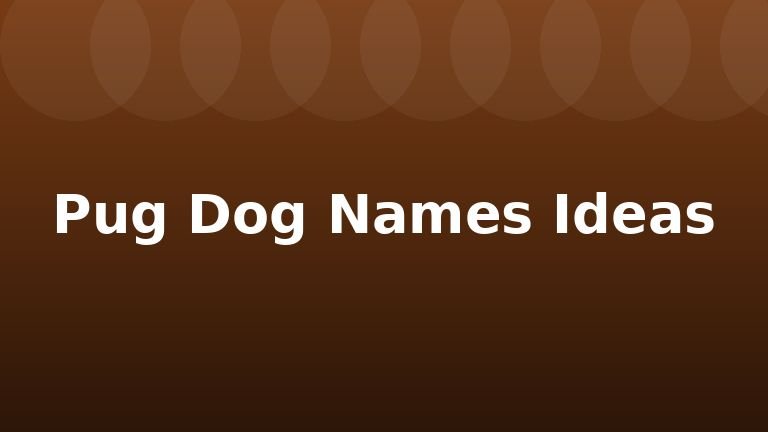 Pug Dog Names Ideas