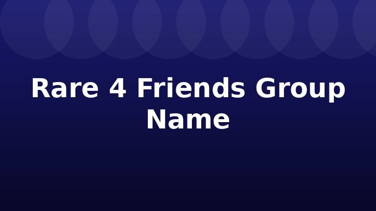 Rare 4 Friends Group Name