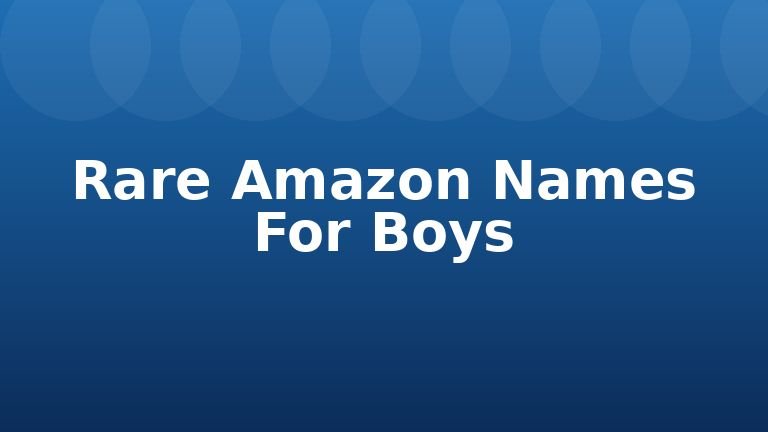 Rare Amazon Names For Boys
