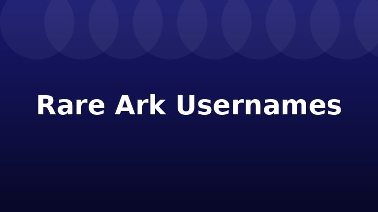 Rare Ark Usernames