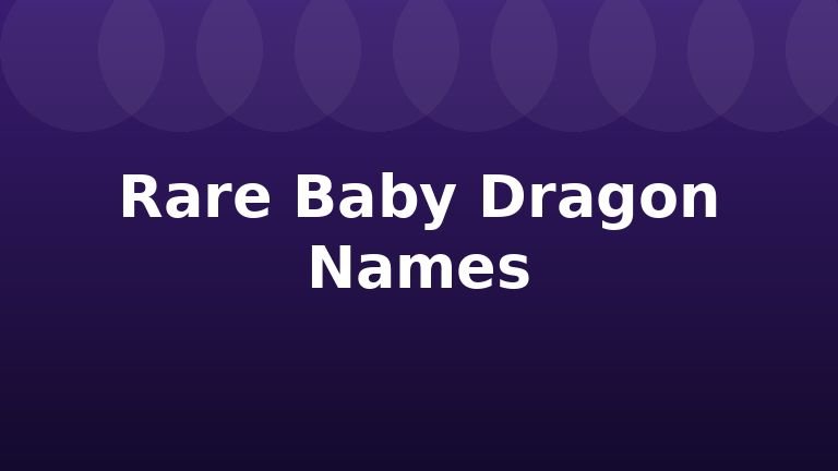 Rare Baby Dragon Names