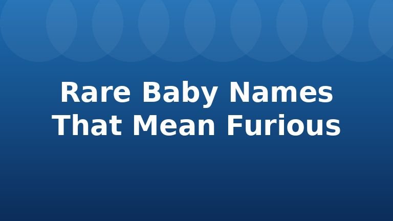 Rare Baby Names That Mean Furious