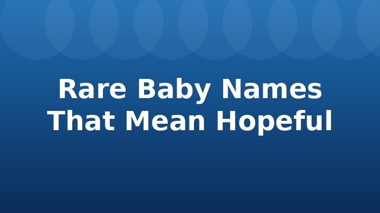 Rare Baby Names That Mean Hopeful
