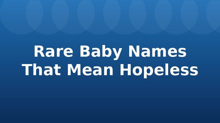 Rare Baby Names That Mean Hopeless