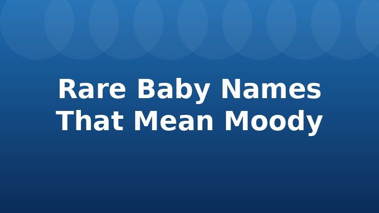 Rare Baby Names That Mean Moody
