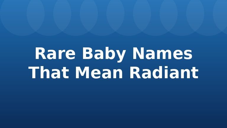 Rare Baby Names That Mean Radiant