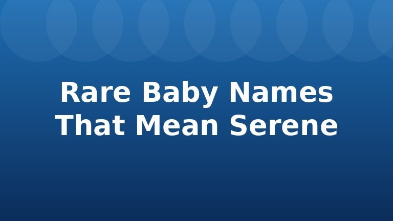 Rare Baby Names That Mean Serene
