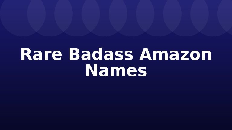 Rare Badass Amazon Names