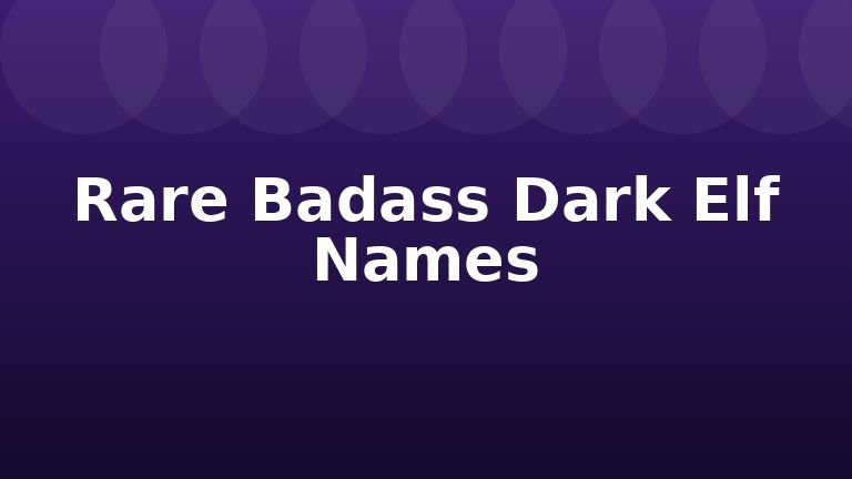Rare Badass Dark Elf Names