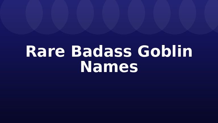 Rare Badass Goblin Names