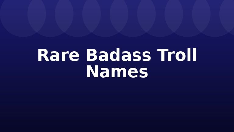 Rare Badass Troll Names