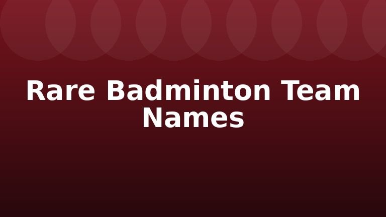 Rare Badminton Team Names