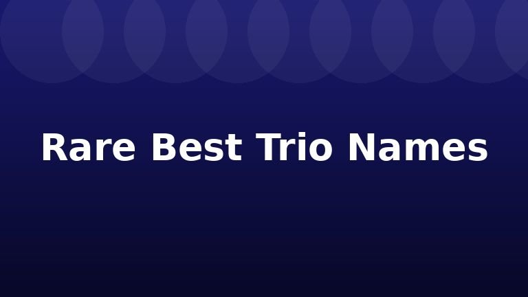 Rare Best Trio Names