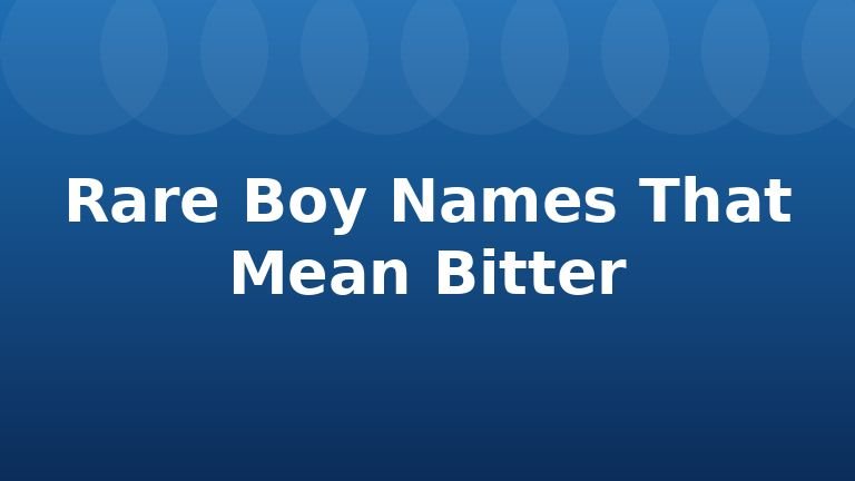 Rare Boy Names That Mean Bitter