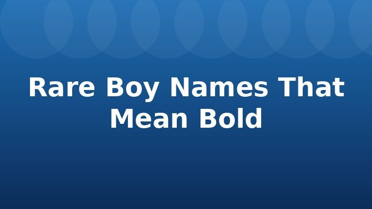 Rare Boy Names That Mean Bold