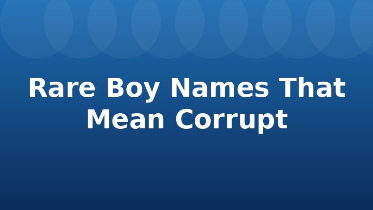Rare Boy Names That Mean Corrupt