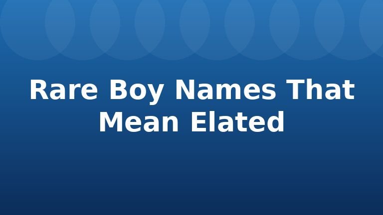 Rare Boy Names That Mean Elated