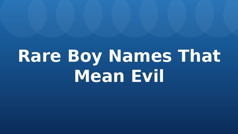 Rare Boy Names That Mean Evil