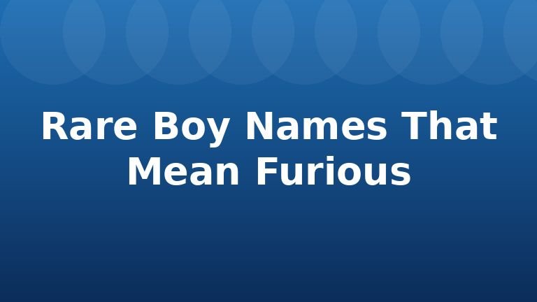 Rare Boy Names That Mean Furious