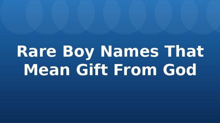 Rare Boy Names That Mean Gift From God