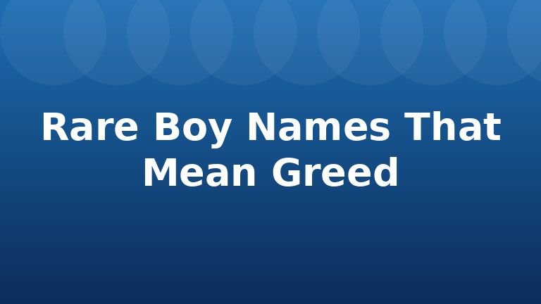 Rare Boy Names That Mean Greed