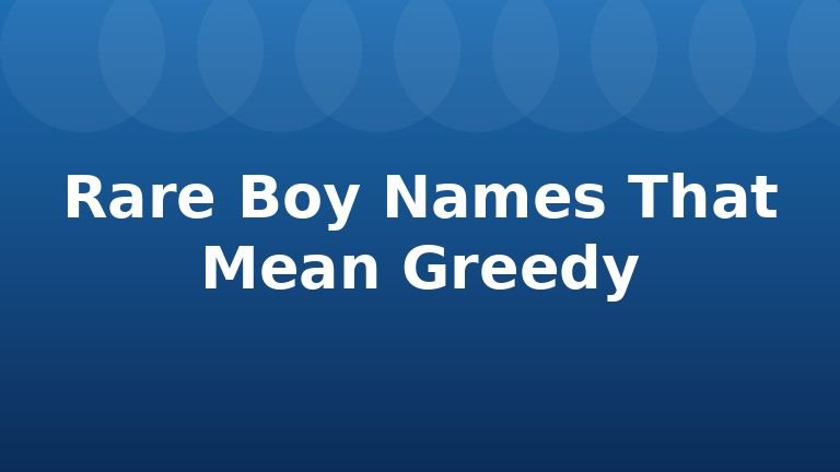 Rare Boy Names That Mean Greedy