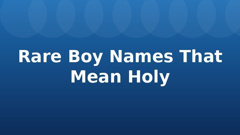 Rare Boy Names That Mean Holy