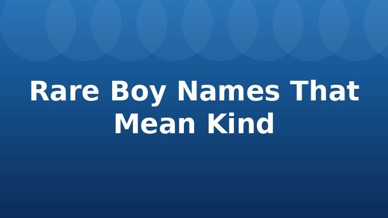 Rare Boy Names That Mean Kind