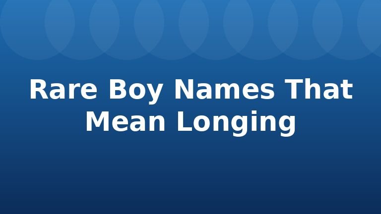 Rare Boy Names That Mean Longing