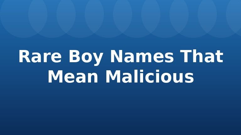 Rare Boy Names That Mean Malicious