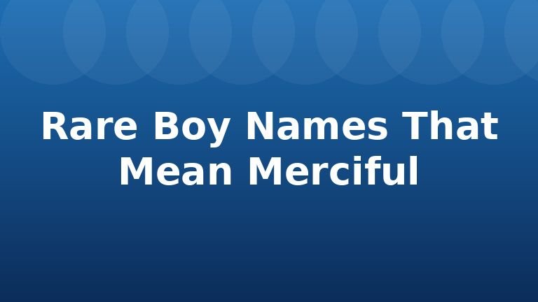Rare Boy Names That Mean Merciful