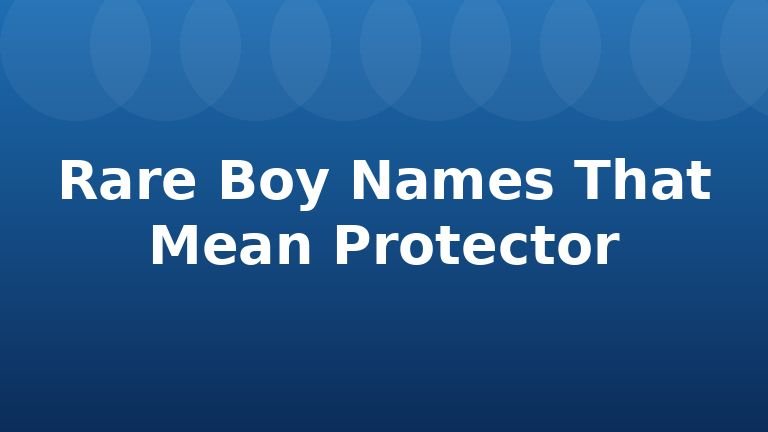 Rare Boy Names That Mean Protector