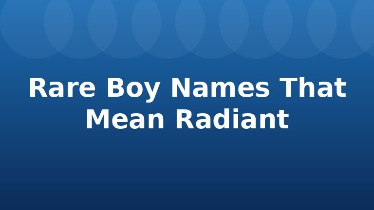Rare Boy Names That Mean Radiant