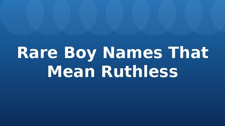 Rare Boy Names That Mean Ruthless