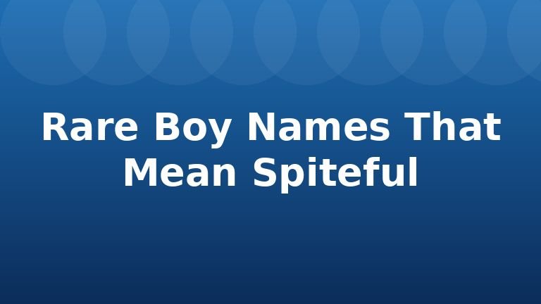 Rare Boy Names That Mean Spiteful