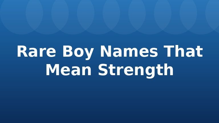 Rare Boy Names That Mean Strength