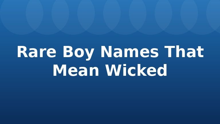 Rare Boy Names That Mean Wicked