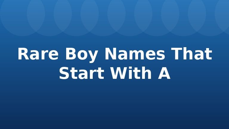 Rare Boy Names That Start With A