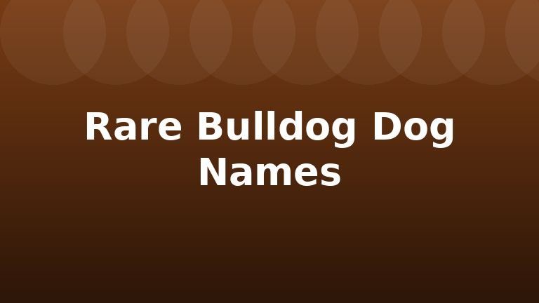 Rare Bulldog Dog Names