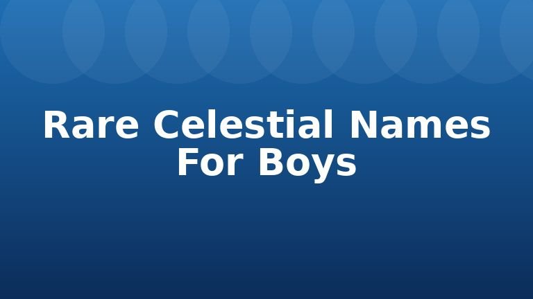 Rare Celestial Names For Boys