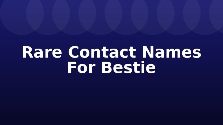 Rare Contact Names For Bestie