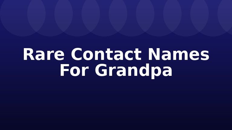 Rare Contact Names For Grandpa