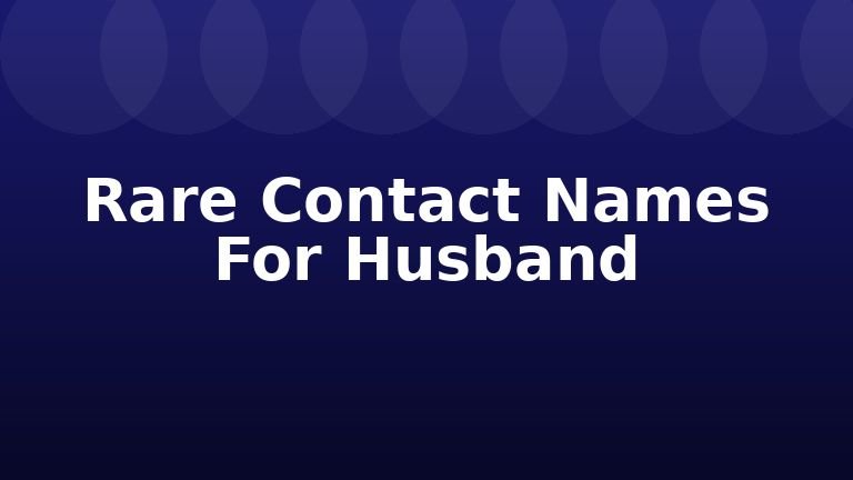 Rare Contact Names For Husband