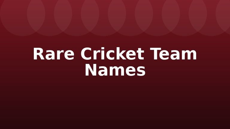 Rare Cricket Team Names