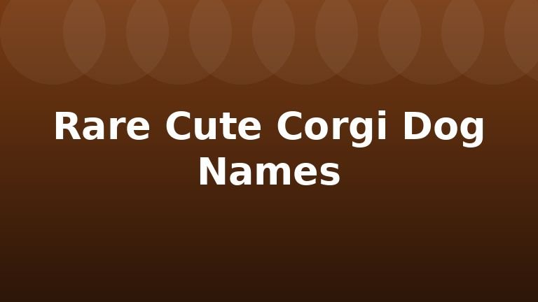 Rare Cute Corgi Dog Names