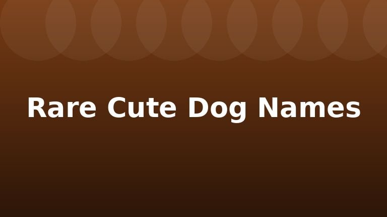 Rare Cute Dog Names