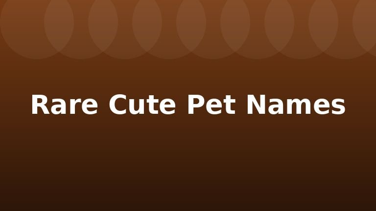 Rare Cute Pet Names