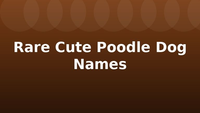 Rare Cute Poodle Dog Names