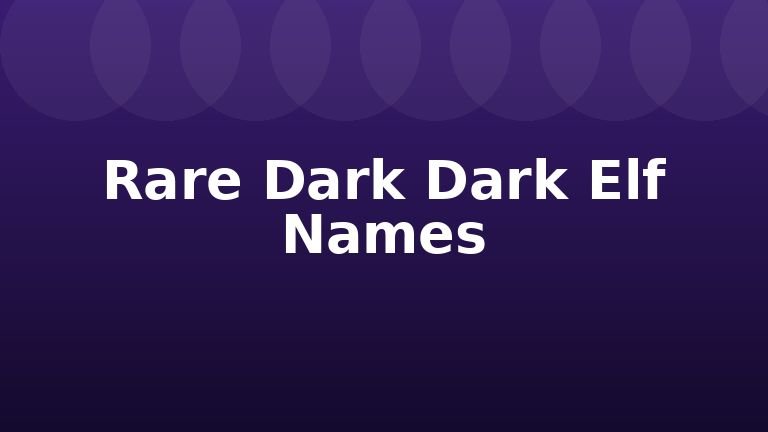 Rare Dark Dark Elf Names